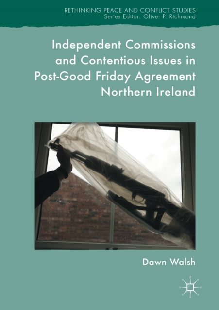 Independent Commissions and Contentious Issues in Post-Good Friday Agreement Northern Ireland, EPUB eBook