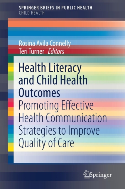 Health Literacy and Child Health Outcomes : Promoting Effective Health Communication Strategies to Improve Quality of Care, Paperback / softback Book