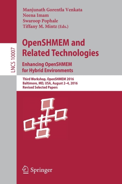 OpenSHMEM and Related Technologies. Enhancing OpenSHMEM for Hybrid Environments : Third Workshop, OpenSHMEM 2016, Baltimore, MD, USA, August 2 – 4, 2016, Revised Selected Papers, Paperback / softback Book