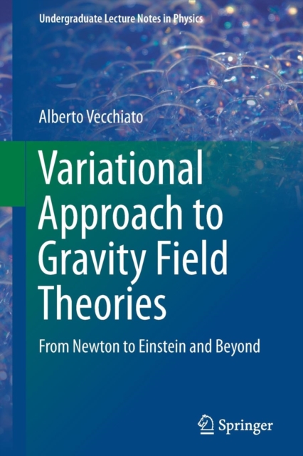 Variational Approach to Gravity Field Theories : From Newton to Einstein and Beyond, Paperback / softback Book