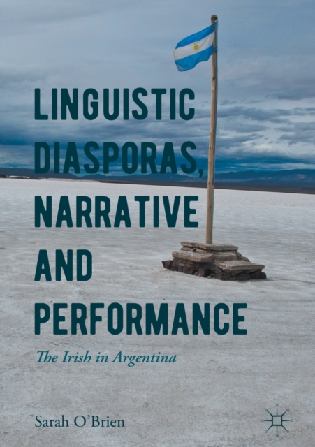 Linguistic Diasporas, Narrative and Performance : The Irish in Argentina, EPUB eBook