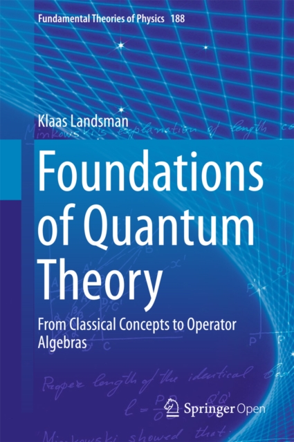 Foundations of Quantum Theory : From Classical Concepts to Operator Algebras, PDF eBook