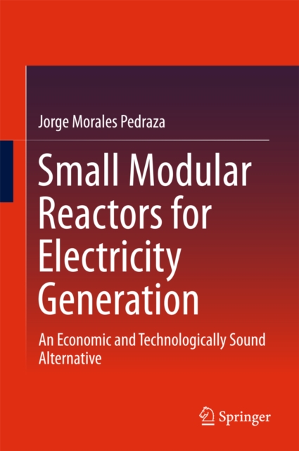 Small Modular Reactors for Electricity Generation : An Economic and Technologically Sound Alternative, EPUB eBook