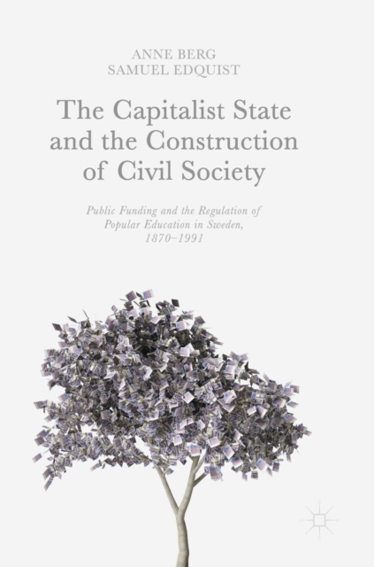 The Capitalist State and the Construction of Civil Society : Public Funding and the Regulation of Popular Education in Sweden, 1870-1991, Hardback Book