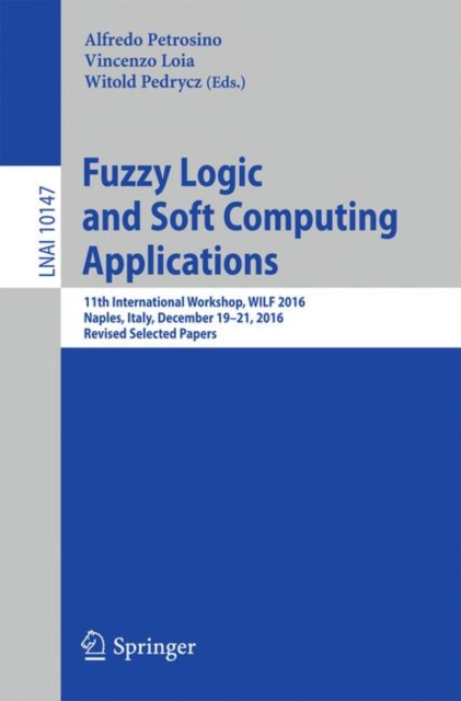 Fuzzy Logic and Soft Computing Applications : 11th International Workshop, WILF 2016, Naples, Italy, December 19–21, 2016, Revised Selected Papers, Paperback / softback Book