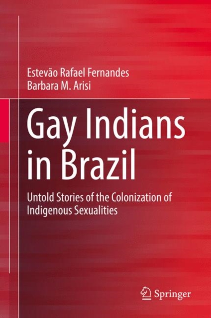 Gay Indians in Brazil : Untold Stories of the Colonization of Indigenous Sexualities, EPUB eBook