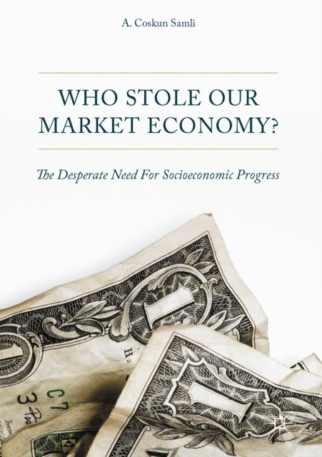 Who Stole Our Market Economy? : The Desperate Need For Socioeconomic Progress, EPUB eBook