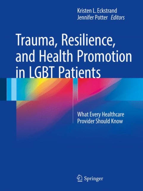 Trauma, Resilience, and Health Promotion in LGBT Patients : What Every Healthcare Provider Should Know, Paperback / softback Book