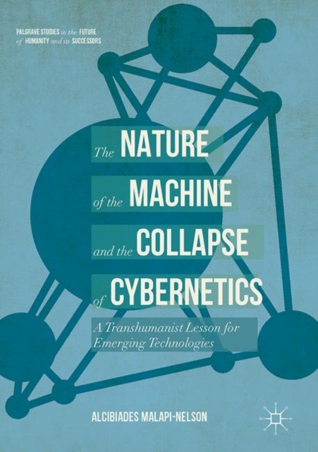 The Nature of the Machine and the Collapse of Cybernetics : A Transhumanist Lesson for Emerging Technologies, EPUB eBook