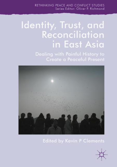 Identity, Trust, and Reconciliation in East Asia : Dealing with Painful History to Create a Peaceful Present, EPUB eBook