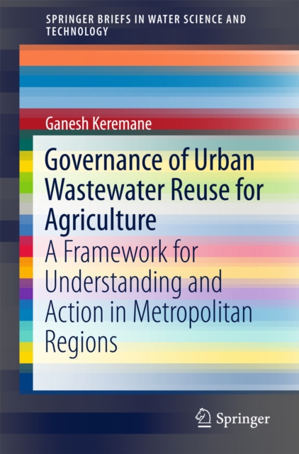 Governance of Urban Wastewater Reuse for Agriculture : A Framework for Understanding and Action in Metropolitan Regions, EPUB eBook