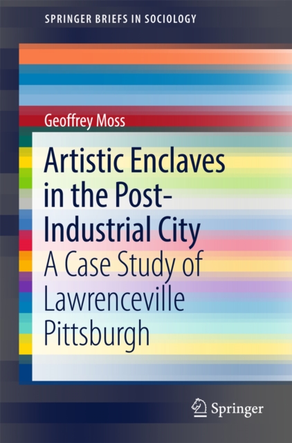 Artistic Enclaves in the Post-Industrial City : A Case Study of Lawrenceville Pittsburgh, EPUB eBook