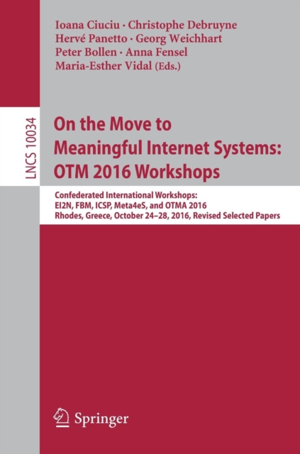 On the Move to Meaningful Internet Systems: OTM 2016 Workshops : Confederated International Workshops:  EI2N, FBM, ICSP, Meta4eS, and OTMA 2016, Rhodes, Greece, October 24-28, 2016, Revised Selected P, Paperback / softback Book