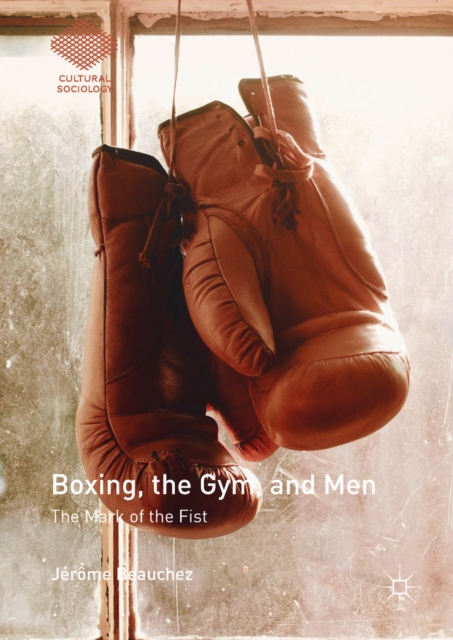 Boxing, the Gym, and Men : The Mark of the Fist, EPUB eBook