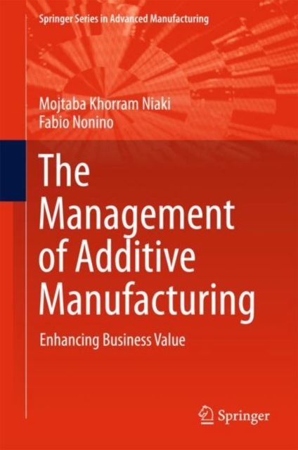 The Management of Additive Manufacturing : Enhancing Business Value, Hardback Book