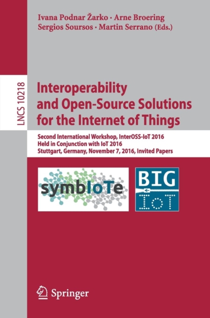 Interoperability and Open-Source Solutions for the Internet of Things : Second International Workshop, InterOSS-IoT 2016, Held in Conjunction with IoT 2016, Stuttgart, Germany, November 7, 2016, Invit, Paperback / softback Book