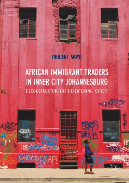 African Immigrant Traders in Inner City Johannesburg : Deconstructing the Threatening 'Other', EPUB eBook