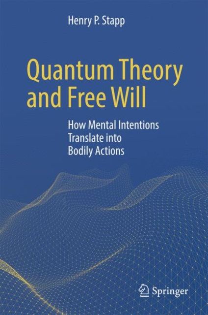 Quantum Theory and Free Will : How Mental Intentions Translate into Bodily Actions, Hardback Book