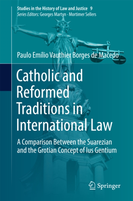Catholic and Reformed Traditions in International Law : A Comparison Between the Suarezian and the Grotian Concept of Ius Gentium, EPUB eBook