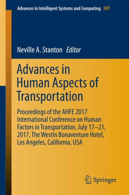 Advances in Human Aspects of Transportation : Proceedings of the AHFE 2017 International Conference on Human Factors in Transportation, July 17-21, 2017, The Westin Bonaventure Hotel, Los Angeles, Cal, EPUB eBook