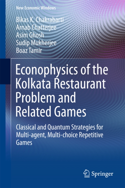 Econophysics of the Kolkata Restaurant Problem and Related Games : Classical and Quantum Strategies for Multi-agent, Multi-choice Repetitive Games, EPUB eBook