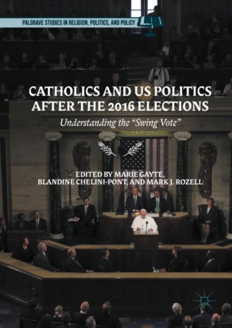 Catholics and US Politics After the 2016 Elections : Understanding the "Swing Vote", EPUB eBook