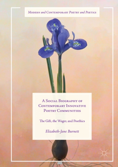 A Social Biography of Contemporary Innovative Poetry Communities : The Gift, the Wager, and Poethics, EPUB eBook