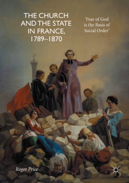 The Church and the State in France, 1789-1870 : 'Fear of God is the Basis of Social Order', EPUB eBook