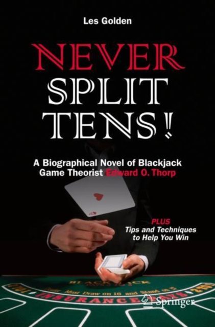 Never Split Tens! : A Biographical Novel of Blackjack Game Theorist Edward O. Thorp PLUS Tips and Techniques to Help You Win, EPUB eBook