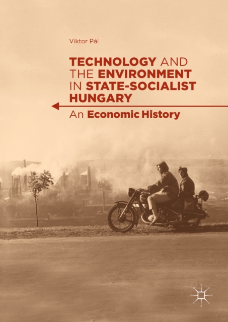 Technology and the Environment in State-Socialist Hungary : An Economic History, EPUB eBook