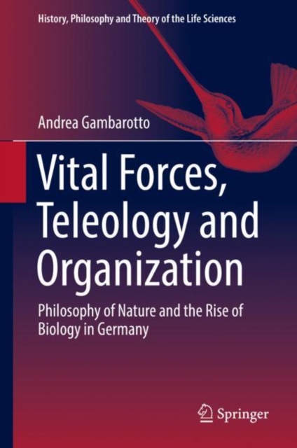 Vital Forces, Teleology and Organization : Philosophy of Nature and the Rise of Biology in Germany, EPUB eBook