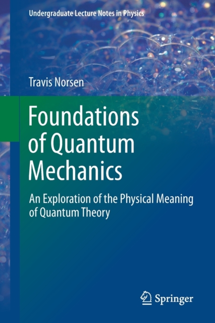 Foundations of Quantum Mechanics : An Exploration of the Physical Meaning of Quantum Theory, Paperback / softback Book