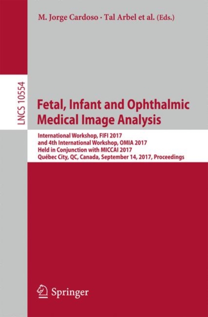 Fetal, Infant and Ophthalmic Medical Image Analysis : International Workshop, FIFI 2017, and 4th International Workshop, OMIA 2017, Held in Conjunction with MICCAI 2017, Quebec City, QC, Canada, Septe, EPUB eBook