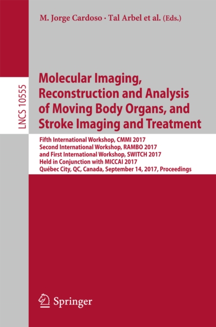 Molecular Imaging, Reconstruction and Analysis of Moving Body Organs, and Stroke Imaging and Treatment : Fifth International Workshop, CMMI 2017, Second International Workshop, RAMBO 2017, and First I, EPUB eBook