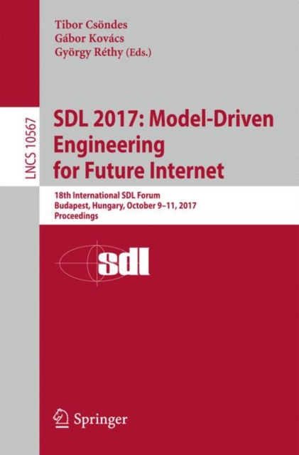 SDL 2017: Model-Driven Engineering for Future Internet : 18th International SDL Forum, Budapest, Hungary, October 9-11, 2017, Proceedings, EPUB eBook