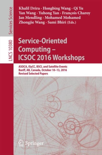 Service-Oriented Computing – ICSOC 2016 Workshops : ASOCA, ISyCC, BSCI, and Satellite Events, Banff, AB, Canada, October 10–13, 2016, Revised Selected Papers, Paperback / softback Book
