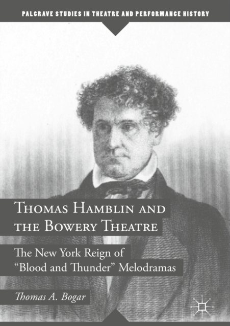 Thomas Hamblin and the Bowery Theatre : The New York Reign of "Blood and Thunder" Melodramas, EPUB eBook