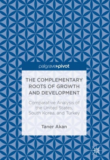 The Complementary Roots of Growth and Development : Comparative Analysis of the United States, South Korea, and Turkey, EPUB eBook