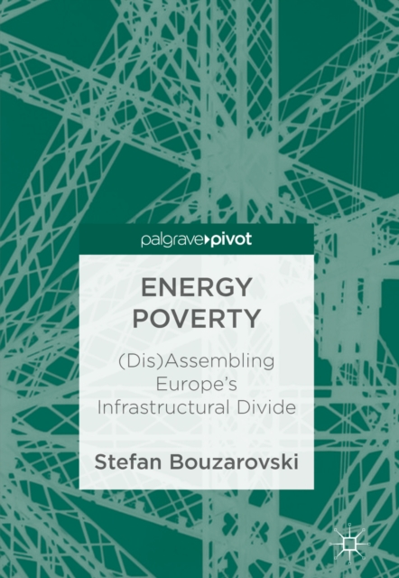 Energy Poverty : (Dis)Assembling Europe's Infrastructural Divide, EPUB eBook