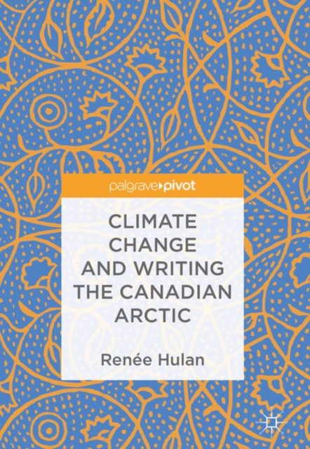 Climate Change and Writing the Canadian Arctic, Hardback Book