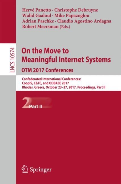On the Move to Meaningful Internet Systems. OTM 2017 Conferences : Confederated International Conferences: CoopIS, C&TC, and ODBASE 2017, Rhodes, Greece, October 23-27, 2017, Proceedings, Part II, Paperback / softback Book