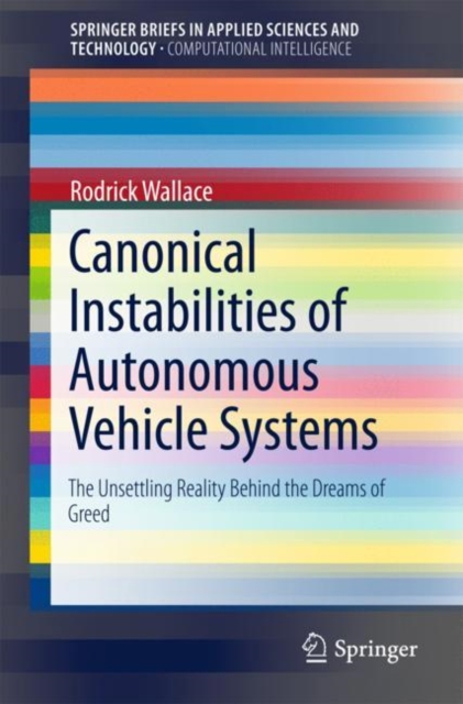 Canonical Instabilities of Autonomous Vehicle Systems : The Unsettling Reality Behind the Dreams of Greed, Paperback / softback Book
