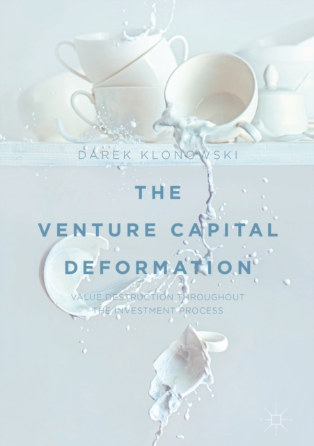 The Venture Capital Deformation : Value Destruction throughout the Investment Process, EPUB eBook