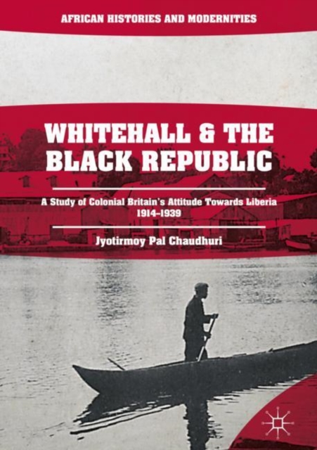 Whitehall and the Black Republic : A Study of Colonial Britain's Attitude Towards Liberia, 1914-1939, EPUB eBook
