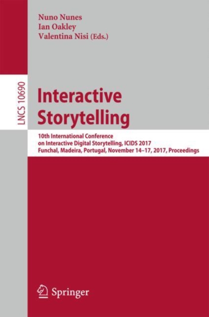 Interactive Storytelling : 10th International Conference on Interactive Digital Storytelling, ICIDS 2017 Funchal, Madeira, Portugal, November 14-17, 2017, Proceedings, Paperback / softback Book