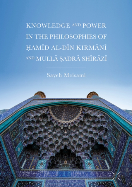 Knowledge and Power in the Philosophies of Hamid al-Din Kirmani and Mulla Sadra Shirazi, EPUB eBook