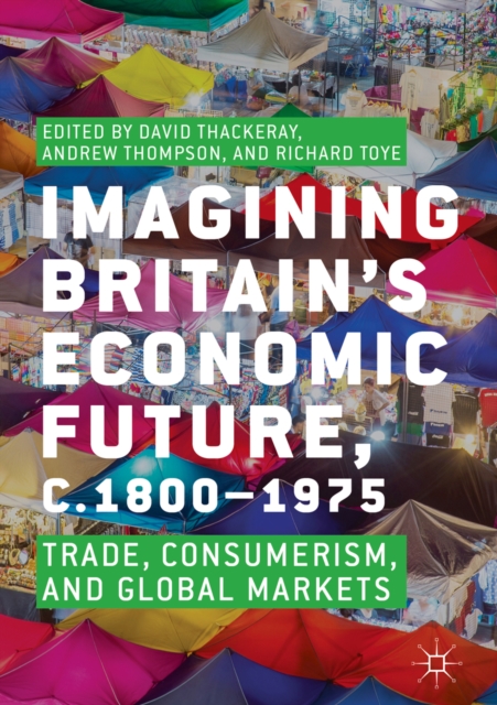 Imagining Britain's Economic Future, c.1800-1975 : Trade, Consumerism, and Global Markets, EPUB eBook