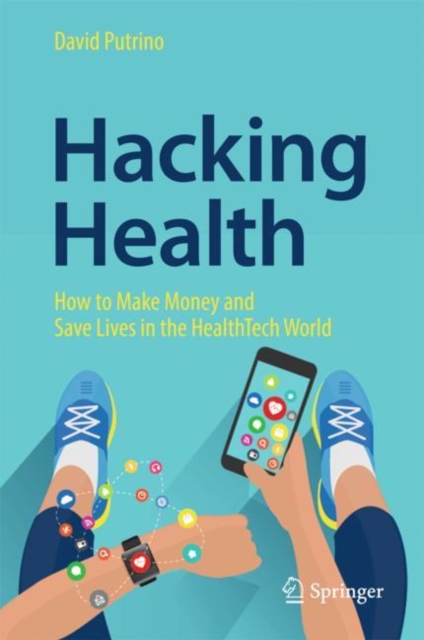 Hacking Health : How to Make Money and Save Lives in the HealthTech World, Hardback Book