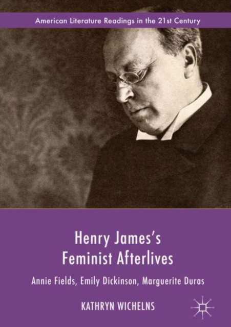 Henry James's Feminist Afterlives : Annie Fields, Emily Dickinson, Marguerite Duras, EPUB eBook