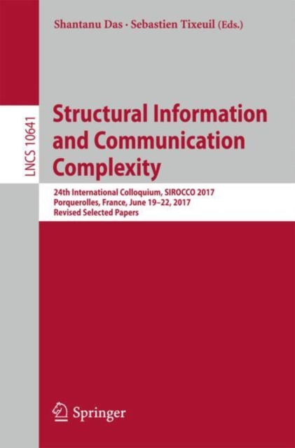 Structural Information and Communication Complexity : 24th International Colloquium, SIROCCO 2017, Porquerolles, France, June 19-22, 2017, Revised Selected Papers, EPUB eBook